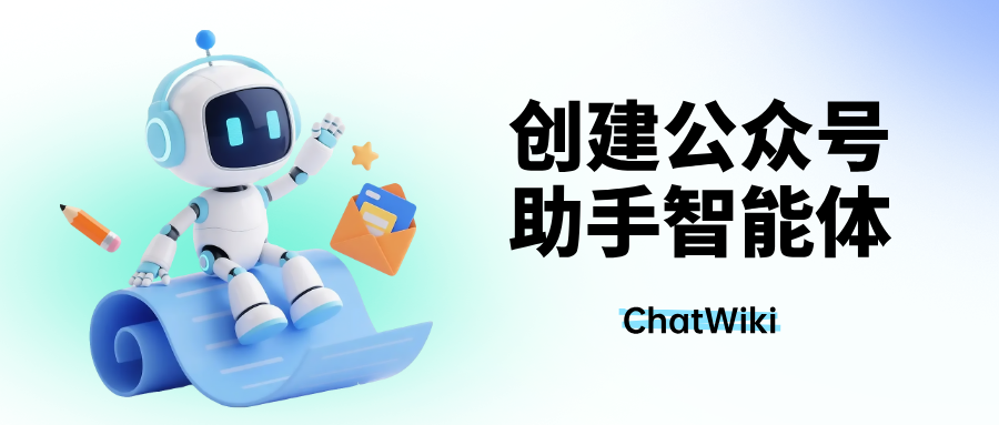 开源|创建公众号助手智能体