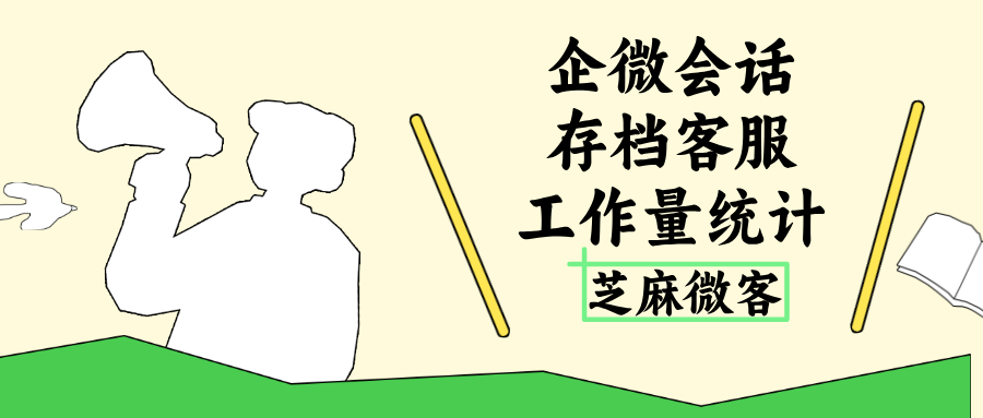 企业微信会话存档:客服工作量统计、回复效率分析怎么统计?