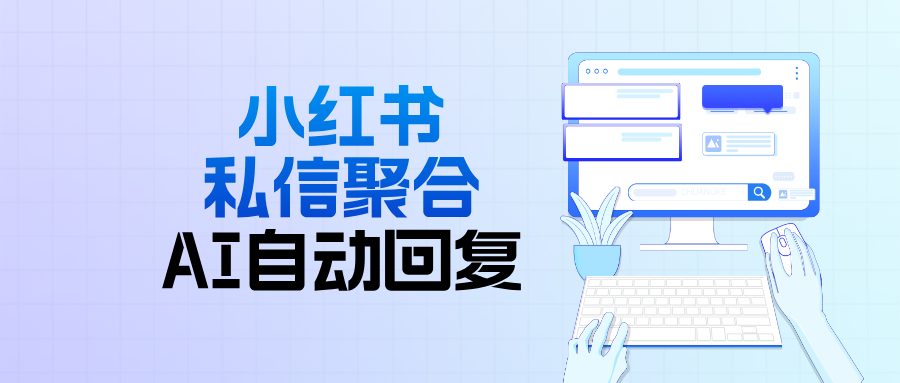 小红书矩阵号运营必看｜小红书私信聚合 + AI 自动回复，提升咨询转化