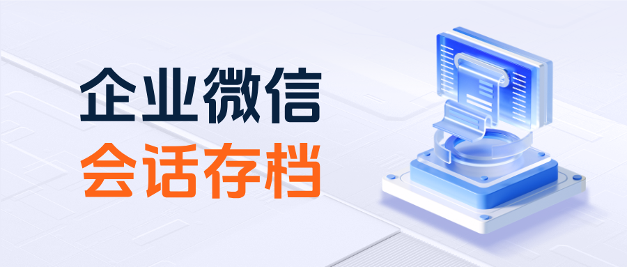从飞单预防到服务质量提升:企业【会话存档】在虚拟服务行业的双重管理价值