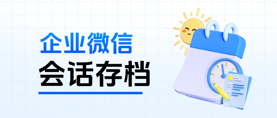从开通到合规使用！企微【会话存档】超详细教程，附收费标准