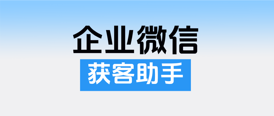 破解企微锁客难题！企微【获客助手】一键打通跨主体流量，智能去除重复客户