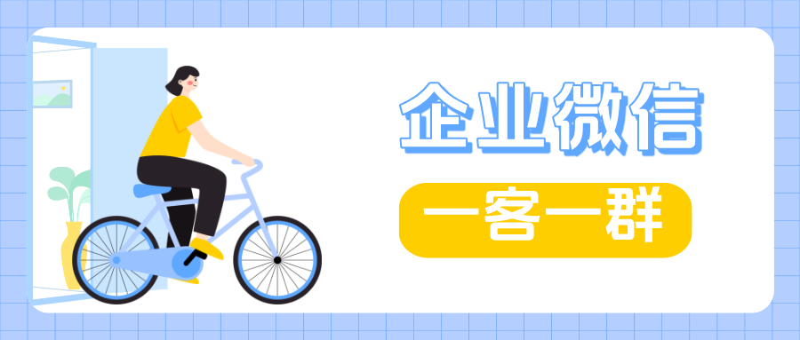 企微【一客一群】是什么意思?一客一群客户建群流程