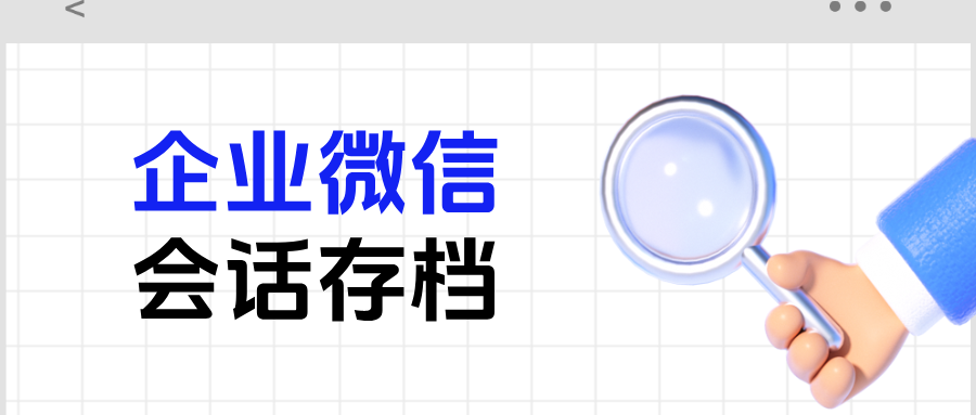 医美行业必看!企微【会话存档】如何规避封号风险+化解客户纠纷?