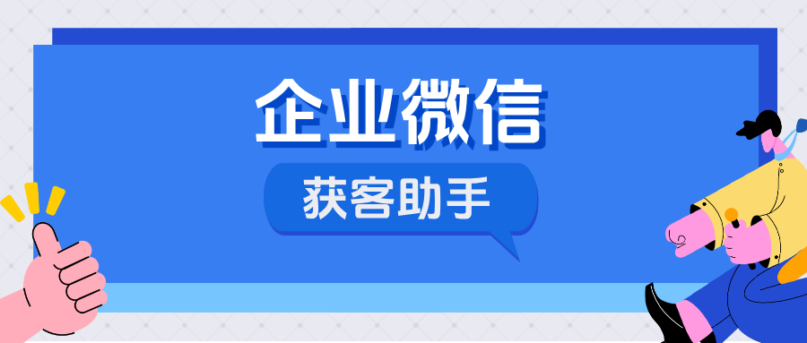 企业微信获客助手怎么申请?获客助手支持哪些功能?