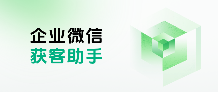 企微【获客助手】是什么?获客助手怎么开通使用?一分钟全面了解